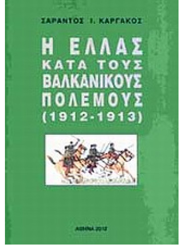 Η Ελλάς κατά τους βαλκανικούς πολέμους (1912-1913),Καργάκος  Σαράντος Ι  1937-