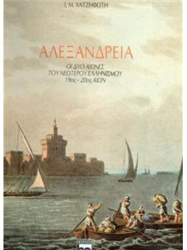 Αλεξάνδρεια οι δύο αιώνες του νεώτερου Ελληνισμού 19ος-20ος αιών,Χατζηφώτης Μ. Ιωάννης
