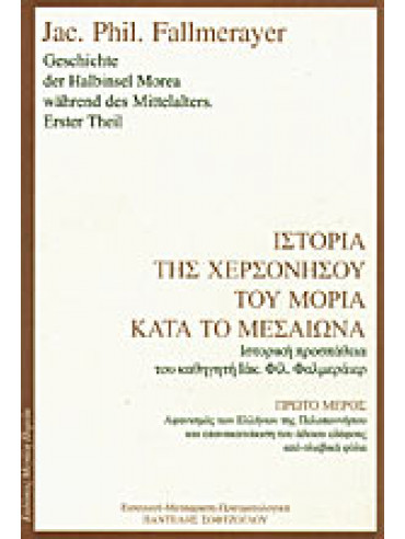 Ιστορία της Χερσονήσου του Μοριά κατά το Μεσαίωνα (Α τόμος) Ιστορία της Χερσονήσου του Μοριά κατά το Μεσαίωνα (Α τόμος),Fallmerayer Jakob Philipp