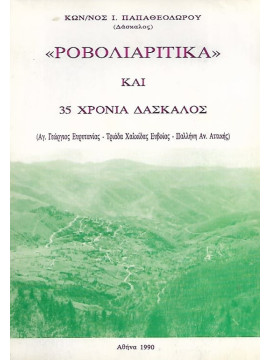 Ροβολιαρίτικα και 35 χρόνια δάσκαλος (Αγ. Γεώργιος Ευρυτανίας, Τριάδα Χαλκίδας Ευβοίας, Παλλήνη Αν. Αττικής), Παπαθεοδώρου Κωνσταντίνος Ι.